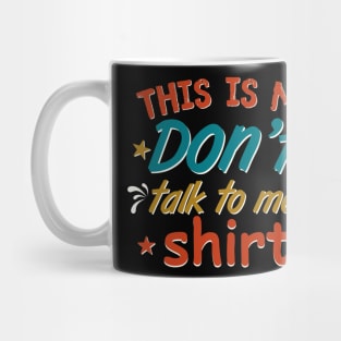 this is my Don’t talk to me shirt Mug